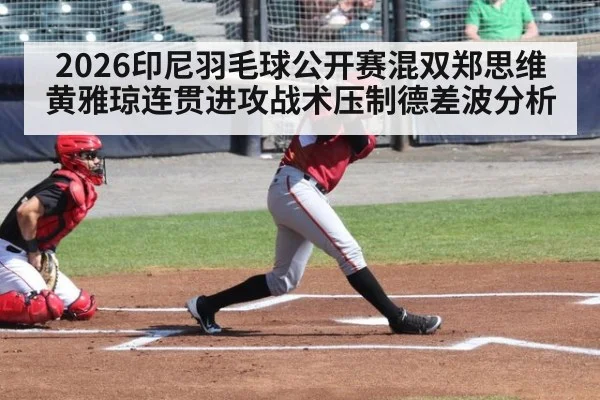 2026印尼羽毛球公开赛混双郑思维黄雅琼连贯进攻战术压制德差波分析