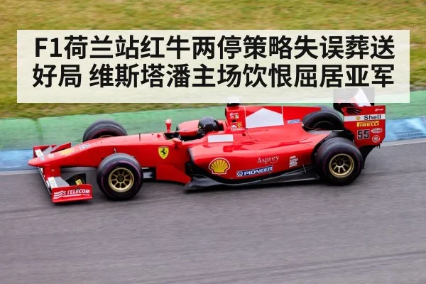 F1荷兰站红牛两停策略失误葬送好局 维斯塔潘主场饮恨屈居亚军 | jiuyouhui
